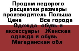 Продам недорого расцветки размеры производитель Польша  › Цена ­ 700 - Все города Одежда, обувь и аксессуары » Женская одежда и обувь   . Магаданская обл.